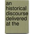 An Historical Discourse Delivered At The