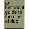 An Historical Guide To The City Of Dubli by George Newenham Wright