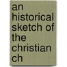 An Historical Sketch Of The Christian Ch by Samuel MacPherson Janney