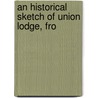 An Historical Sketch Of Union Lodge, Fro door Freemasons. Union Lodge