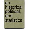 An Historical, Political, And Statistica door Charles Pridham