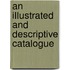 An Illustrated And Descriptive Catalogue