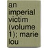 An Imperial Victim (Volume 1); Marie Lou