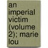 An Imperial Victim (Volume 2); Marie Lou