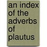 An Index Of The Adverbs Of Plautus by James Todd Allardice