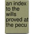 An Index To The Wills Proved At The Pecu