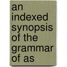 An Indexed Synopsis Of The Grammar Of As door John Joseph Toohey