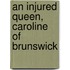 An Injured Queen, Caroline Of Brunswick