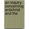 An Inquiry Concerning Antichrist And The by Richard Rowley
