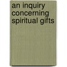 An Inquiry Concerning Spiritual Gifts door William Wollaston Pym