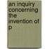 An Inquiry Concerning The Invention Of P