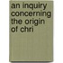 An Inquiry Concerning The Origin Of Chri