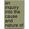 An Inquiry Into The Cause And Nature Of door Moses L. Knapp