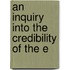 An Inquiry Into The Credibility Of The E