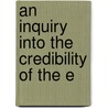 An Inquiry Into The Credibility Of The E by Sir George Cornewall Lewis
