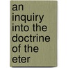An Inquiry Into The Doctrine Of The Eter door Richard Treffry