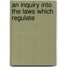 An Inquiry Into The Laws Which Regulate by Professor John Mason