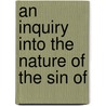 An Inquiry Into The Nature Of The Sin Of by Robert Aspland