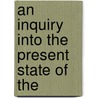 An Inquiry Into The Present State Of The by John Miller