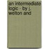 An Intermediate Logic - By J. Welton And