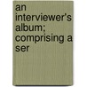 An Interviewer's Album; Comprising A Ser door George Oberkirsh Seilhamer