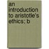 An Introduction To Aristotle's Ethics; B