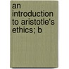 An Introduction To Aristotle's Ethics; B by Aristotle Aristotle