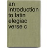 An Introduction To Latin Elegiac Verse C by Joseph Hirst Lupton