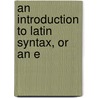 An Introduction To Latin Syntax, Or An E by John Mair