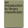 An Introduction To Library Classificatio by William Charles Berwick Sayers