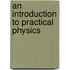 An Introduction To Practical Physics