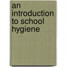 An Introduction To School Hygiene door William Blackley Drummond