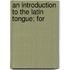 An Introduction To The Latin Tongue; For