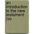 An Introduction To The New Testament (Vo