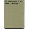 An Introduction To The Study Of Zoology; door Thomas Henry Huxley