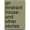 An Itinerant House; And Other Stories by Emma Frances Dawson