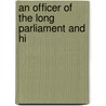 An Officer Of The Long Parliament And Hi by Richard Baxter Townshend