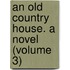An Old Country House. A Novel (Volume 3)