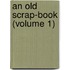 An Old Scrap-Book (Volume 1)