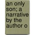 An Only Son; A Narrative By The Author O