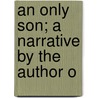 An Only Son; A Narrative By The Author O by William Kennedy