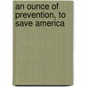 An Ounce Of Prevention, To Save America door Augustus Jacobson
