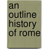 An Outline History Of Rome door John Heyl Vincent