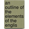 An Outline Of The Elements Of The Englis door Nathaniel George Clark