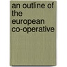 An Outline Of The European Co-Operative by International Institute of Agriculture
