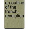 An Outline Of The French Revolution door Colby University