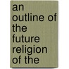 An Outline Of The Future Religion Of The door Richard Morris Smith
