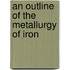 An Outline Of The Metallurgy Of Iron