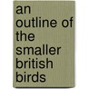 An Outline Of The Smaller British Birds door Robert A. Slaney