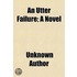 An Utter Failure; A Novel